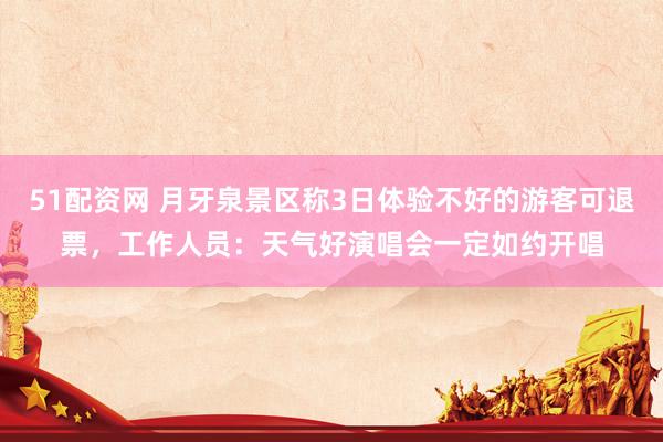 51配资网 月牙泉景区称3日体验不好的游客可退票，工作人员：天气好演唱会一定如约开唱